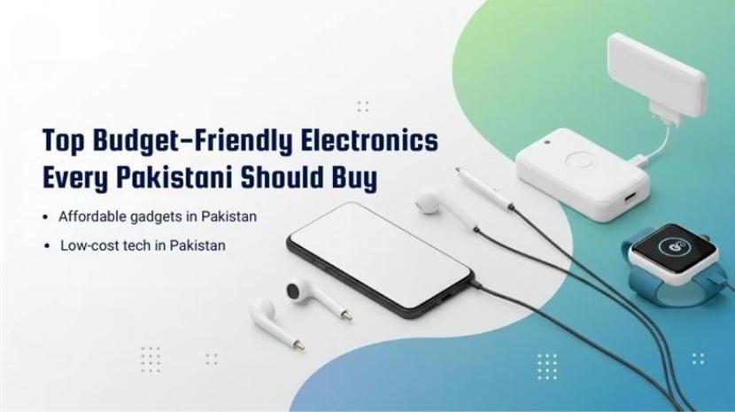 Top Budget-Friendly Electronics Every Pakistani Should Buy
