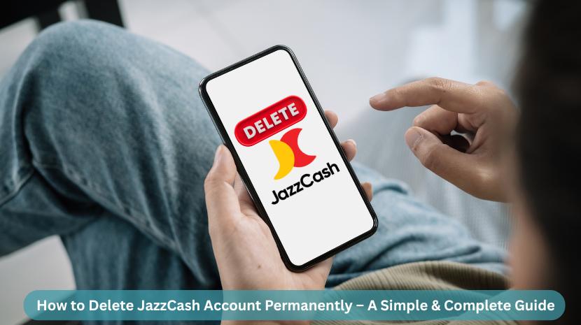 How to Delete JazzCash Account Permanently A Simple and Complete Guide